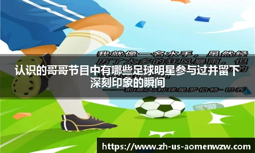 认识的哥哥节目中有哪些足球明星参与过并留下深刻印象的瞬间