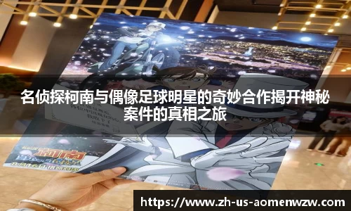 名侦探柯南与偶像足球明星的奇妙合作揭开神秘案件的真相之旅